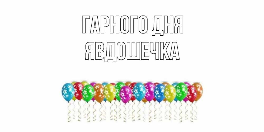 Открытка на каждый день з підписом, Явдошечка Гарного дня прекрасного дня Прикольна листівка з побажанням онлайн скачати безкоштовно 