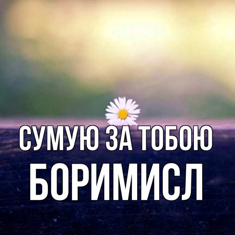 Открытка на каждый день з підписом, Боримисл Сумую за тобою приходи в гости Прикольна листівка з побажанням онлайн скачати безкоштовно 