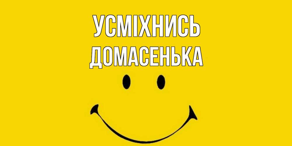 Открытка на каждый день з підписом, Домасенька Усміхнись радость и улыбка Прикольна листівка з побажанням онлайн скачати безкоштовно 