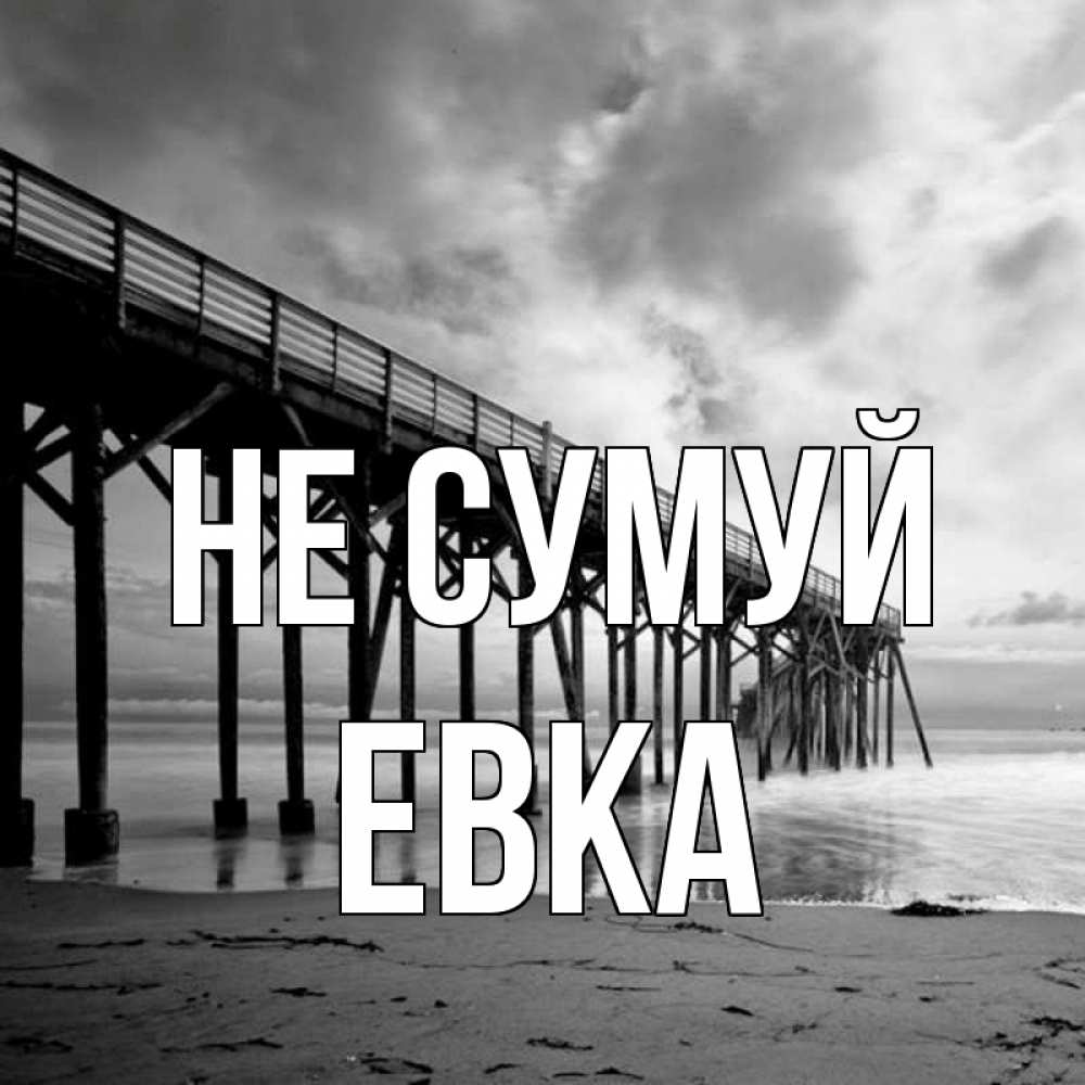 Открытка на каждый день з підписом, Евка Не сумуй вода и пляж под мостом Прикольна листівка з побажанням онлайн скачати безкоштовно 