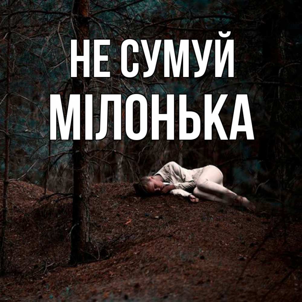 Открытка на каждый день з підписом, Мілонька Не сумуй лес Прикольна листівка з побажанням онлайн скачати безкоштовно 