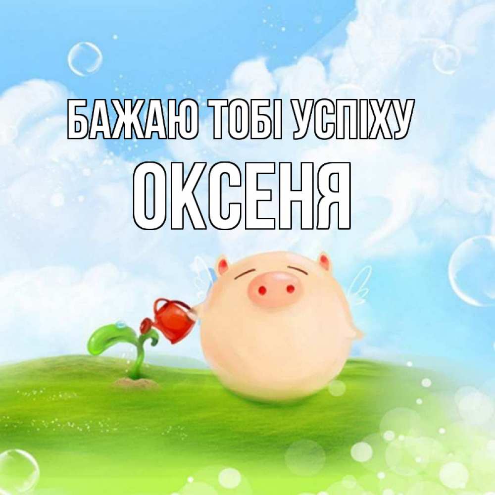 Открытка на каждый день з підписом, Оксеня Бажаю тобі успіху поросенок поливает цветок. летнее настроение Прикольна листівка з побажанням онлайн скачати безкоштовно 