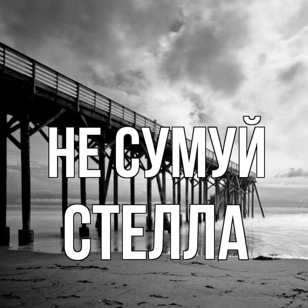 Открытка на каждый день з підписом, Стелла Не сумуй вода и пляж под мостом Прикольна листівка з побажанням онлайн скачати безкоштовно 