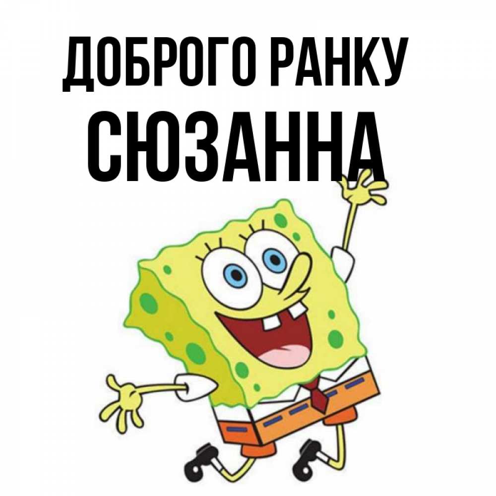 Открытка на каждый день з підписом, Сюзанна Доброго ранку улыбающийся спанч Боб Прикольна листівка з побажанням онлайн скачати безкоштовно 