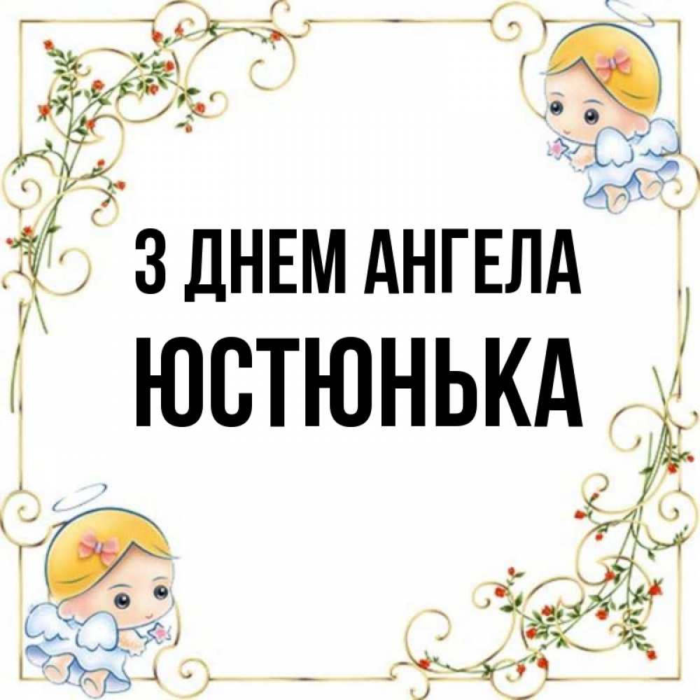 Открытка на каждый день з підписом, Юстюнька З Днем ангела девочки ангелы Прикольна листівка з побажанням онлайн скачати безкоштовно 