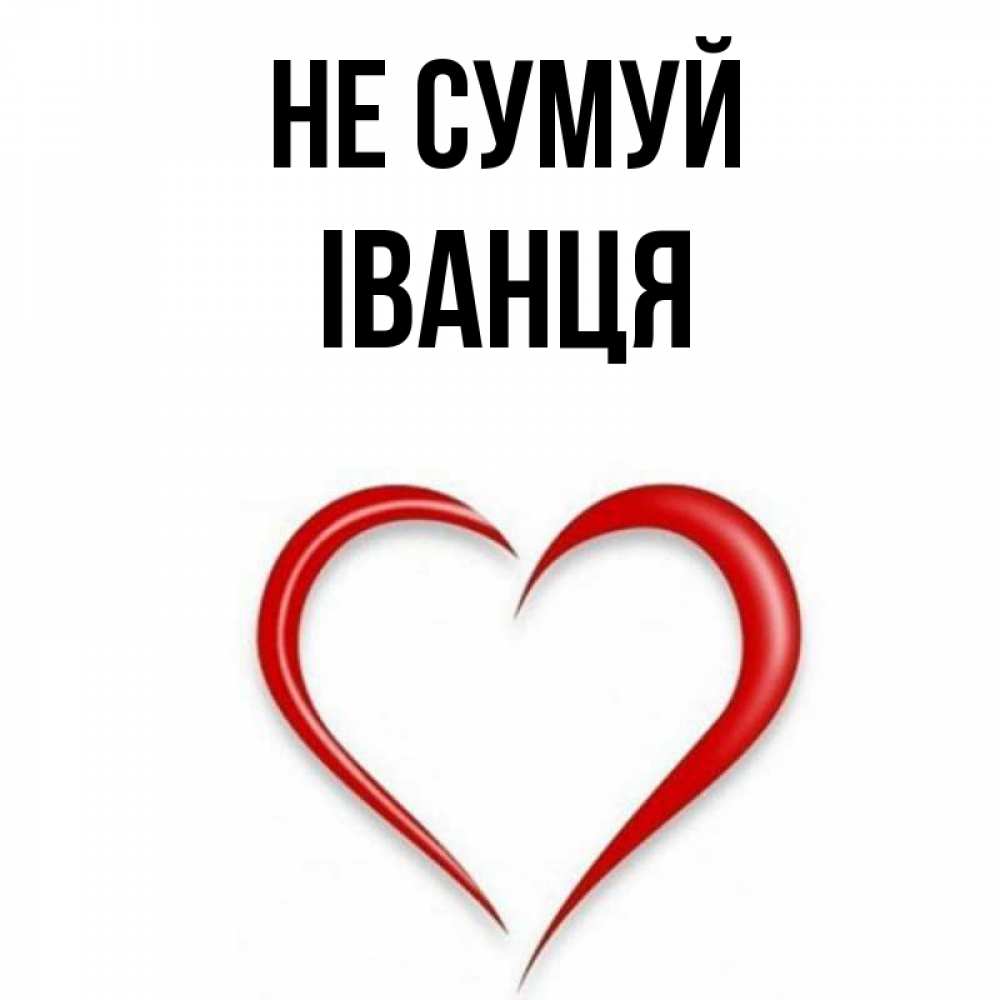 Открытка на каждый день з підписом, Іванця Не сумуй для любимой Прикольна листівка з побажанням онлайн скачати безкоштовно 