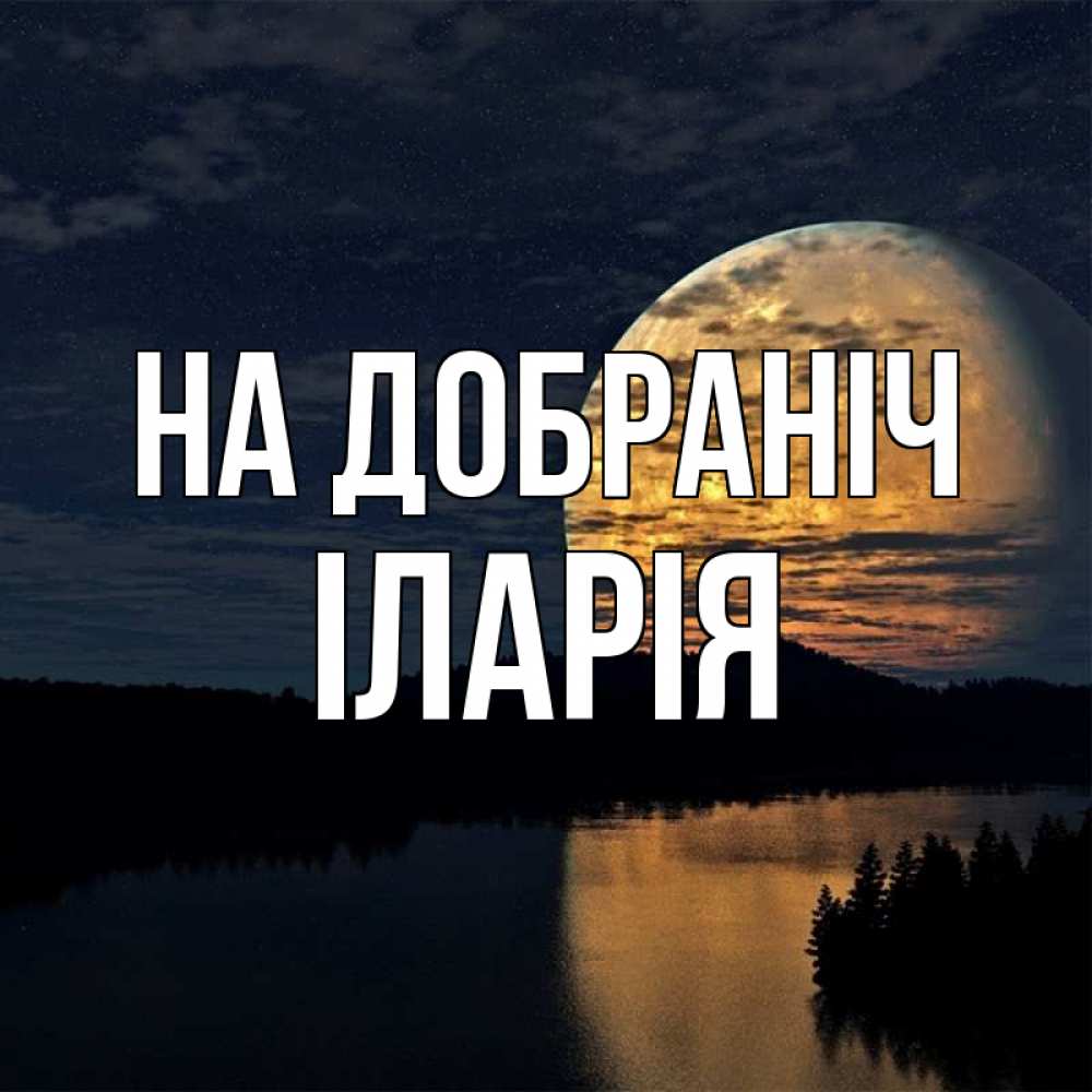 Открытка на каждый день з підписом, Іларія На добраніч речка Прикольна листівка з побажанням онлайн скачати безкоштовно 