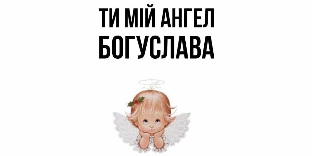Открытка на каждый день з підписом, Богуслава Ти мій ангел ангел Прикольна листівка з побажанням онлайн скачати безкоштовно 