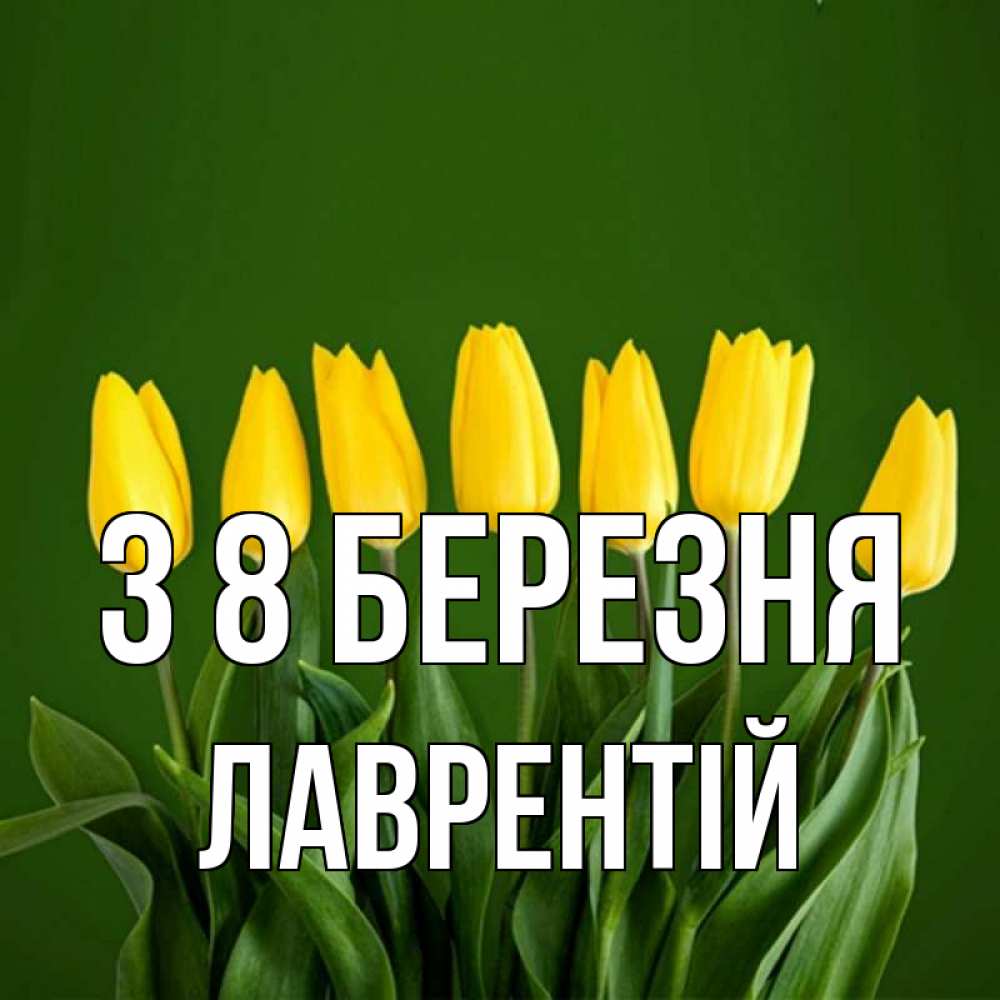 Открытка на каждый день з підписом, Лаврентій З 8 БЕРЕЗНЯ желтого цвета 3 Прикольна листівка з побажанням онлайн скачати безкоштовно 