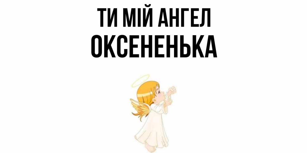 Открытка на каждый день з підписом, Оксененька Ти мій ангел ангел, девочка Прикольна листівка з побажанням онлайн скачати безкоштовно 