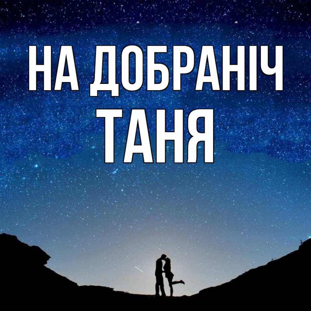Открытка на каждый день з підписом, Таня На добраніч звездное небо и люди Прикольна листівка з побажанням онлайн скачати безкоштовно 