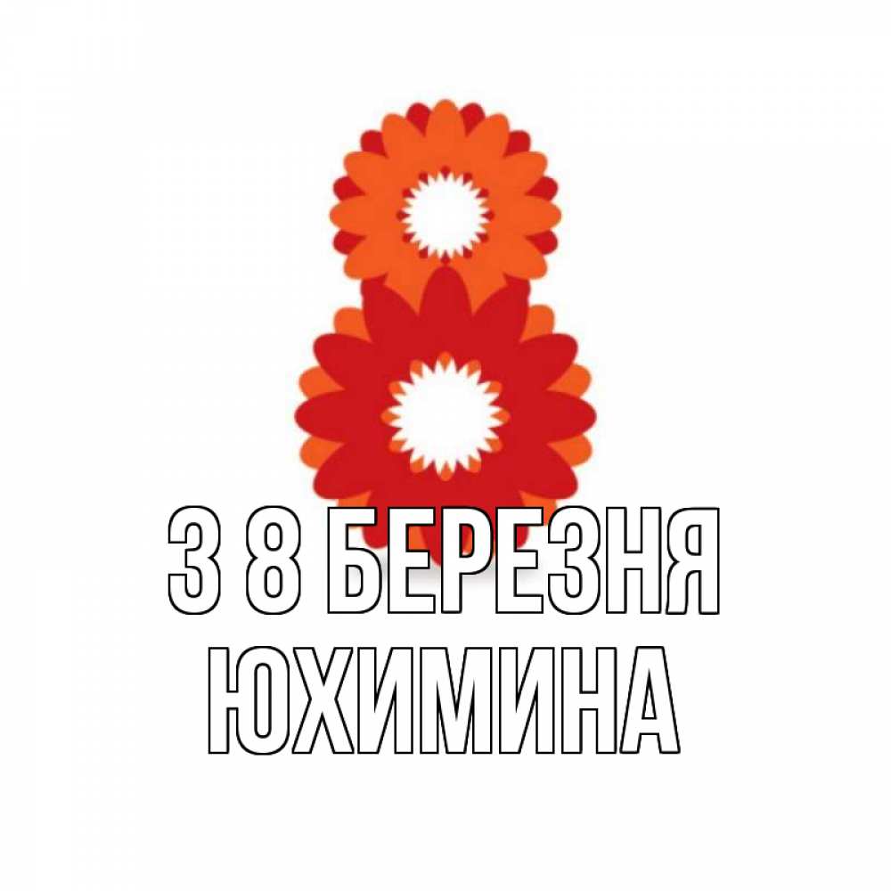 Открытка на каждый день з підписом, Юхимина З 8 БЕРЕЗНЯ восьмерка из лепестков Прикольна листівка з побажанням онлайн скачати безкоштовно 