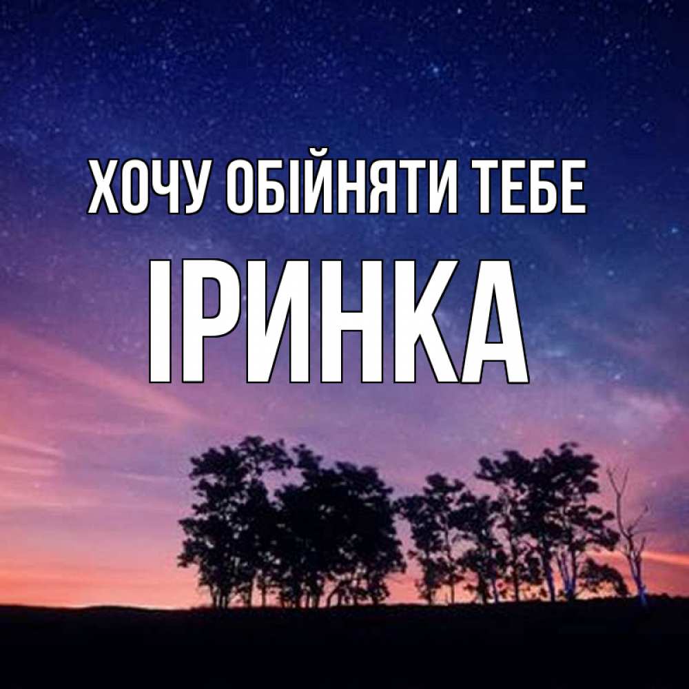 Открытка на каждый день з підписом, Іринка Хочу обійняти тебе силуэты деревьев Прикольна листівка з побажанням онлайн скачати безкоштовно 