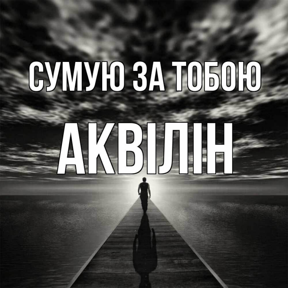 Открытка на каждый день з підписом, Аквілін Сумую за тобою к тебе Прикольна листівка з побажанням онлайн скачати безкоштовно 