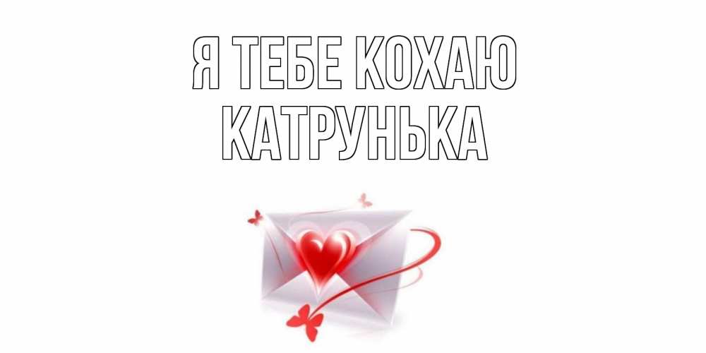 Открытка на каждый день з підписом, Катрунька Я тебе кохаю конверт, сердце Прикольна листівка з побажанням онлайн скачати безкоштовно 