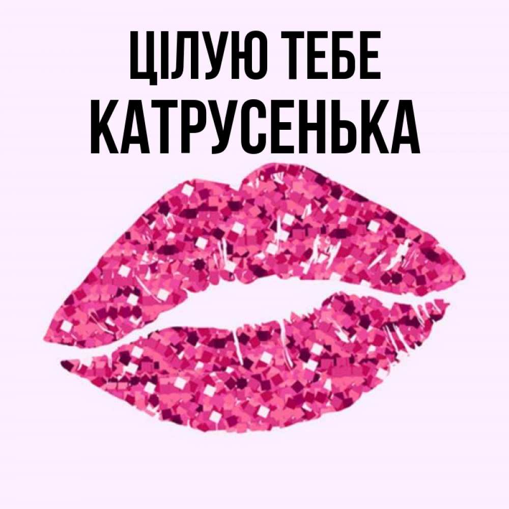 Открытка на каждый день з підписом, Катрусенька Цілую тебе открытка с женскими губами и поцелуем для парня Прикольна листівка з побажанням онлайн скачати безкоштовно 