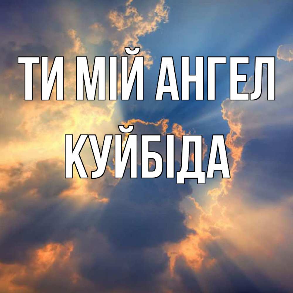 Открытка на каждый день з підписом, Куйбіда Ти мій ангел ангельский свет сквозь облака Прикольна листівка з побажанням онлайн скачати безкоштовно 