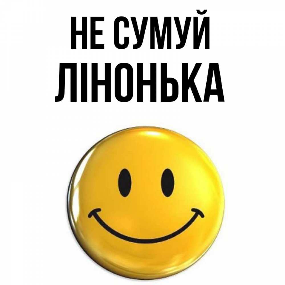 Открытка на каждый день з підписом, Лінонька Не сумуй триде смайл Прикольна листівка з побажанням онлайн скачати безкоштовно 