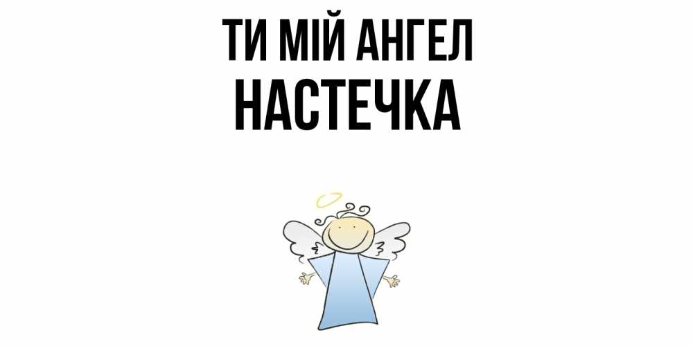 Открытка на каждый день з підписом, Настечка Ти мій ангел ангел Прикольна листівка з побажанням онлайн скачати безкоштовно 