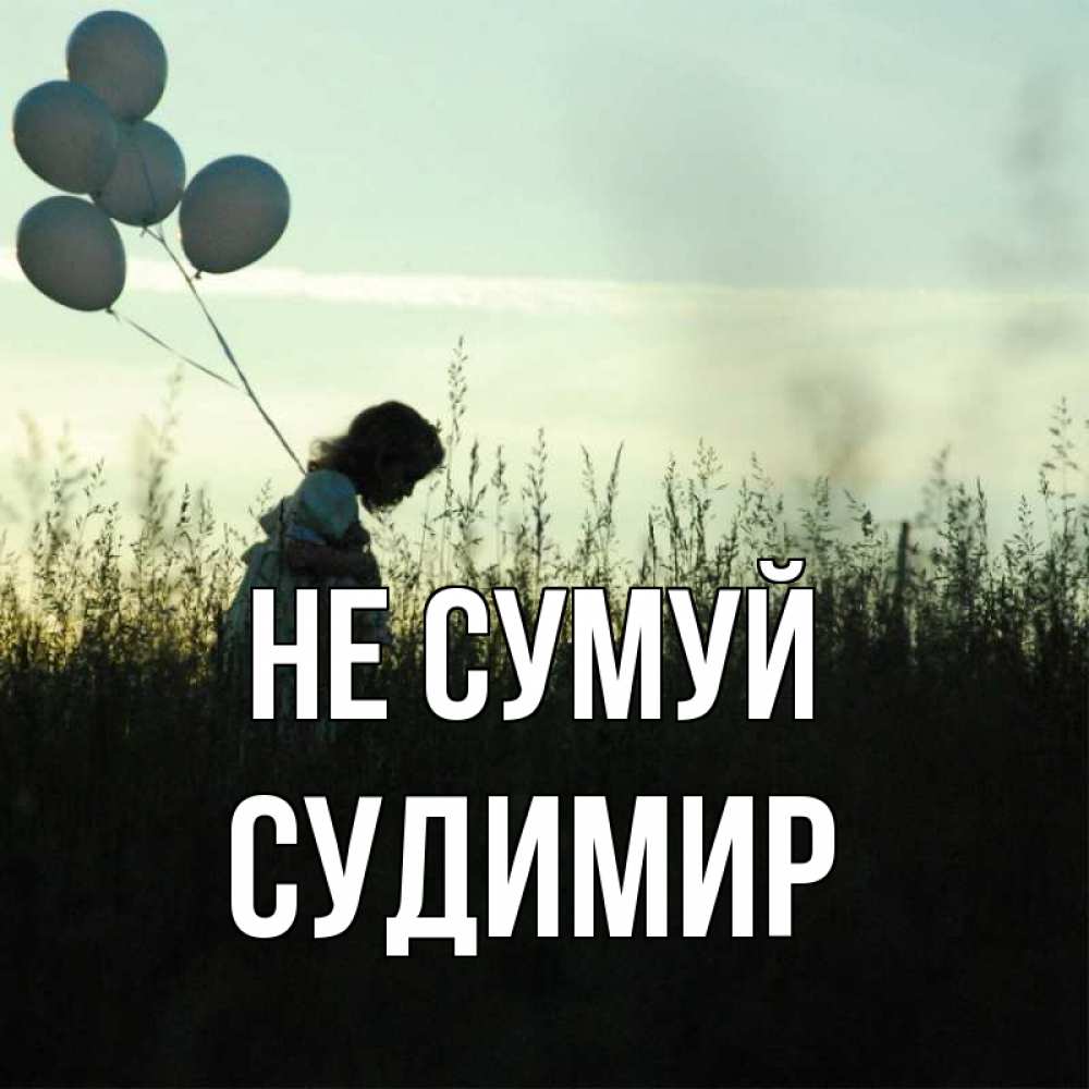 Открытка на каждый день з підписом, Судимир Не сумуй ребенок Прикольна листівка з побажанням онлайн скачати безкоштовно 