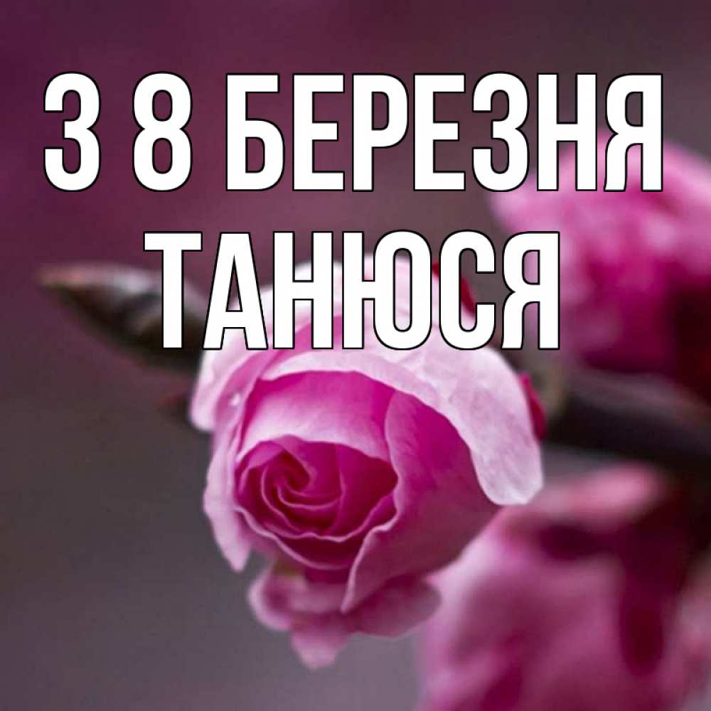 Открытка на каждый день з підписом, Танюся З 8 БЕРЕЗНЯ весна Прикольна листівка з побажанням онлайн скачати безкоштовно 