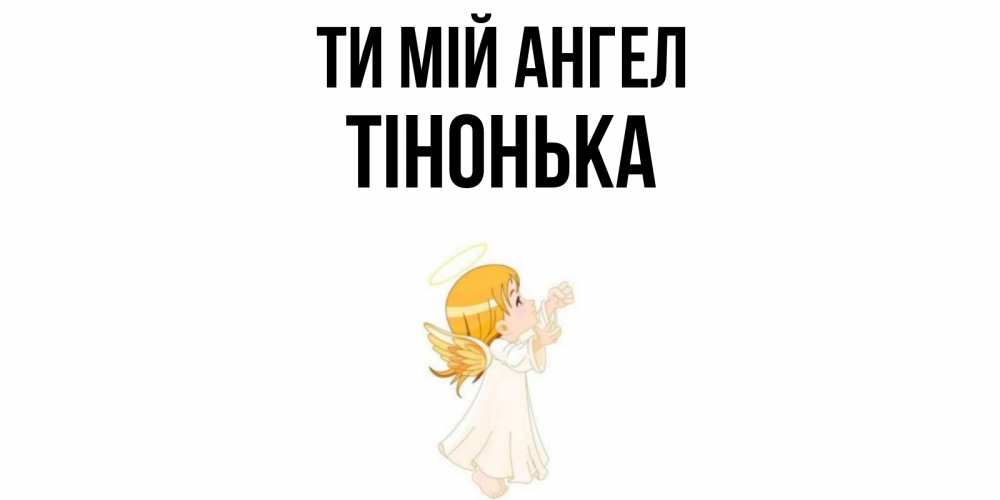 Открытка на каждый день з підписом, Тінонька Ти мій ангел ангел, девочка Прикольна листівка з побажанням онлайн скачати безкоштовно 