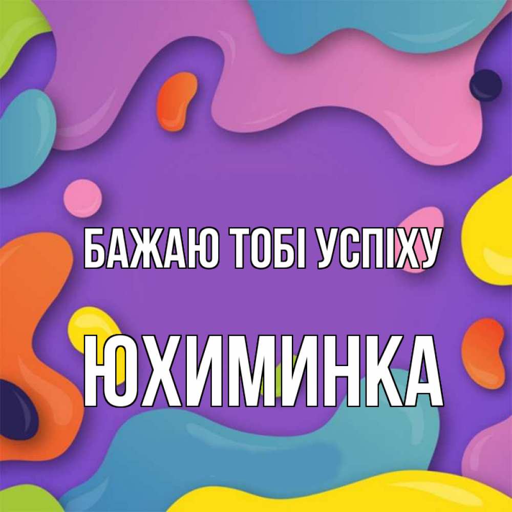 Открытка на каждый день з підписом, Юхиминка Бажаю тобі успіху абстрактное что то Прикольна листівка з побажанням онлайн скачати безкоштовно 