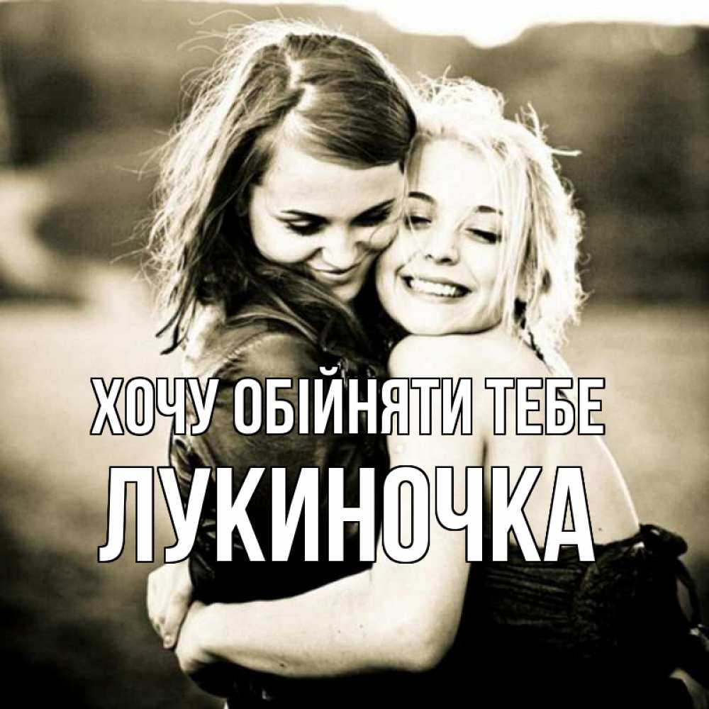 Открытка на каждый день з підписом, Лукиночка Хочу обійняти тебе девочки обнимаются Прикольна листівка з побажанням онлайн скачати безкоштовно 