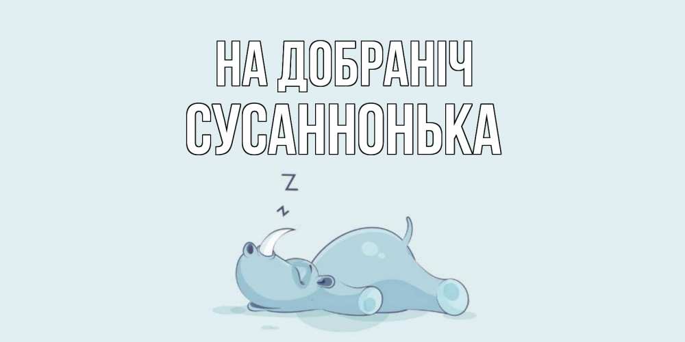Открытка на каждый день з підписом, Сусаннонька На добраніч сладких снов с носорогом Прикольна листівка з побажанням онлайн скачати безкоштовно 