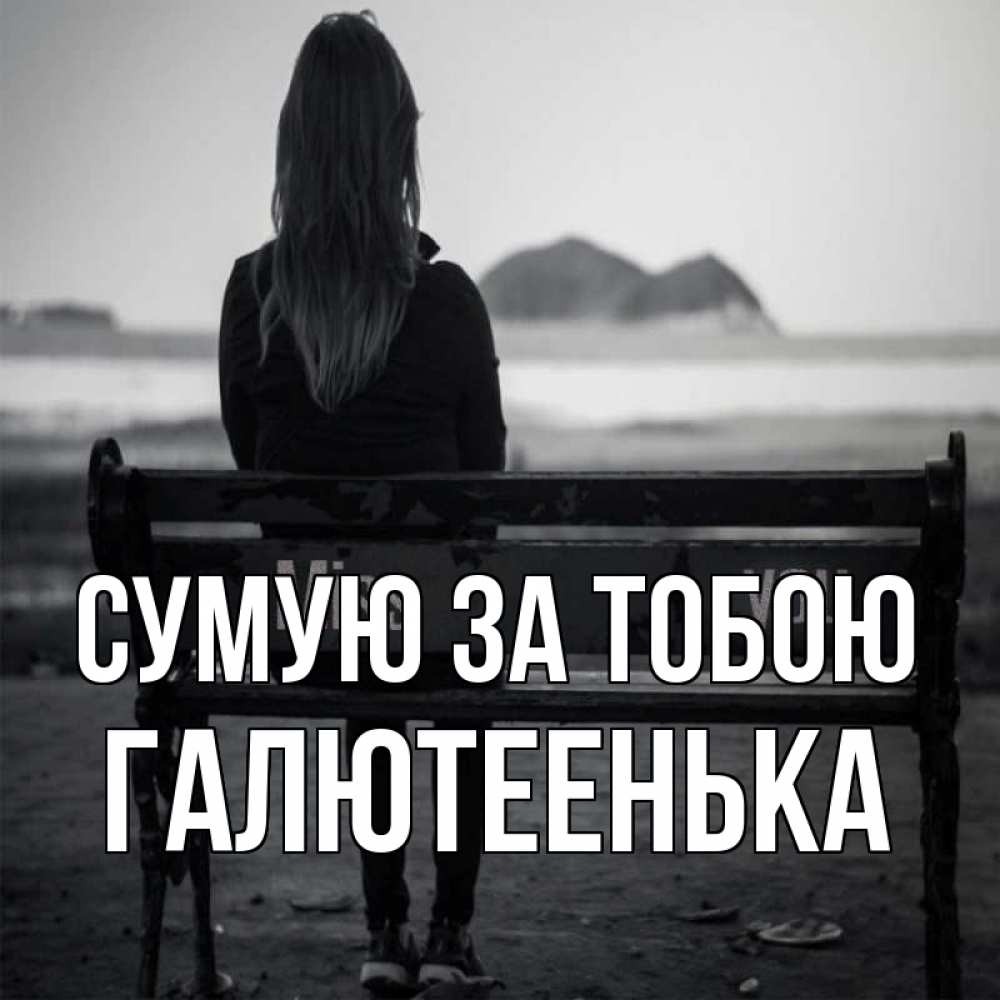 Открытка на каждый день з підписом, Галютеенька Сумую за тобою девушка одна Прикольна листівка з побажанням онлайн скачати безкоштовно 