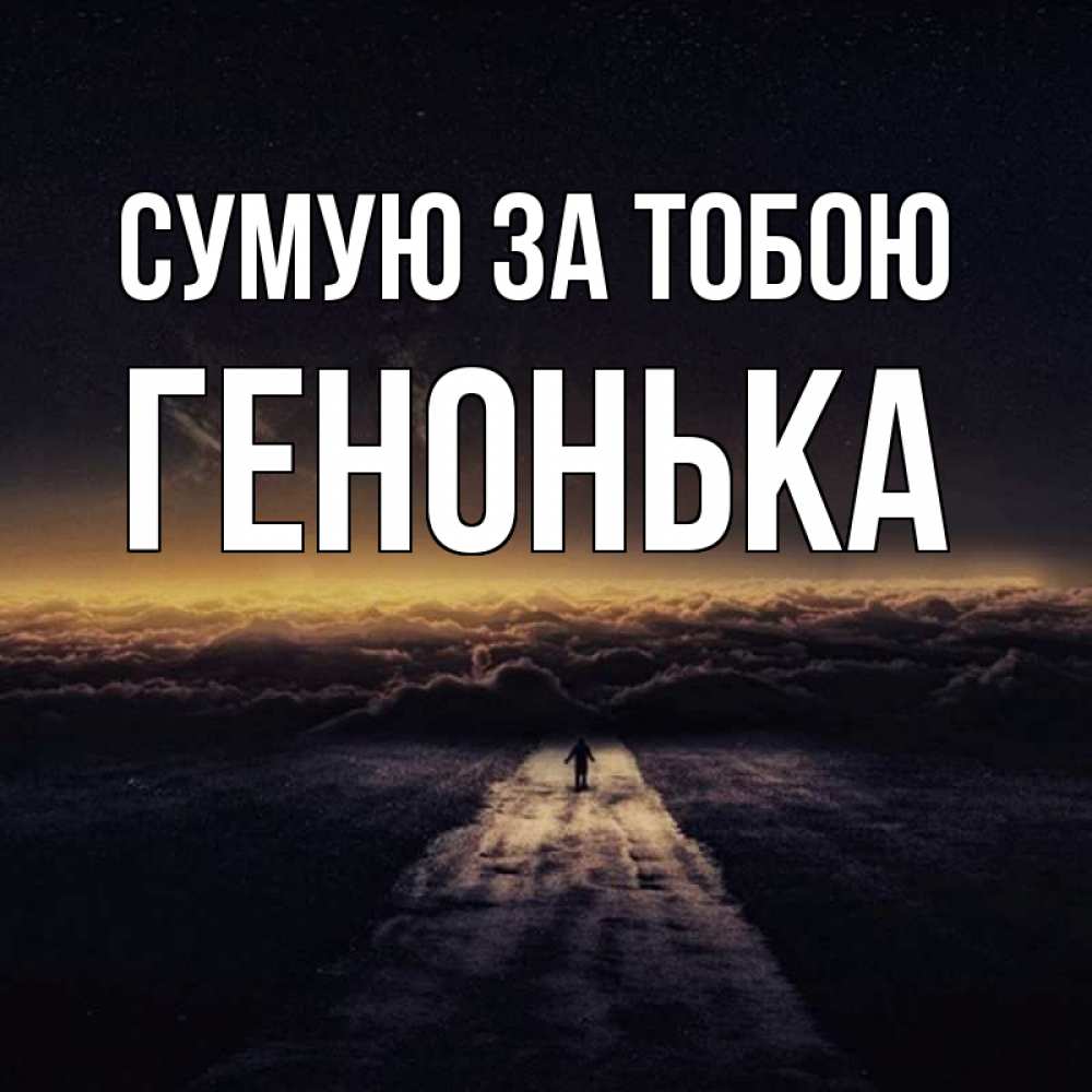 Открытка на каждый день з підписом, Генонька Сумую за тобою идем Прикольна листівка з побажанням онлайн скачати безкоштовно 