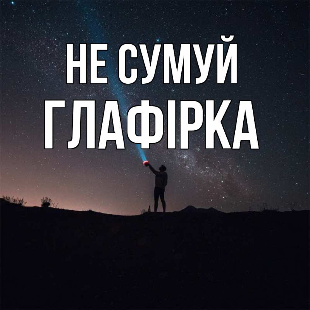 Открытка на каждый день з підписом, Глафірка Не сумуй луч света и млечный путь Прикольна листівка з побажанням онлайн скачати безкоштовно 