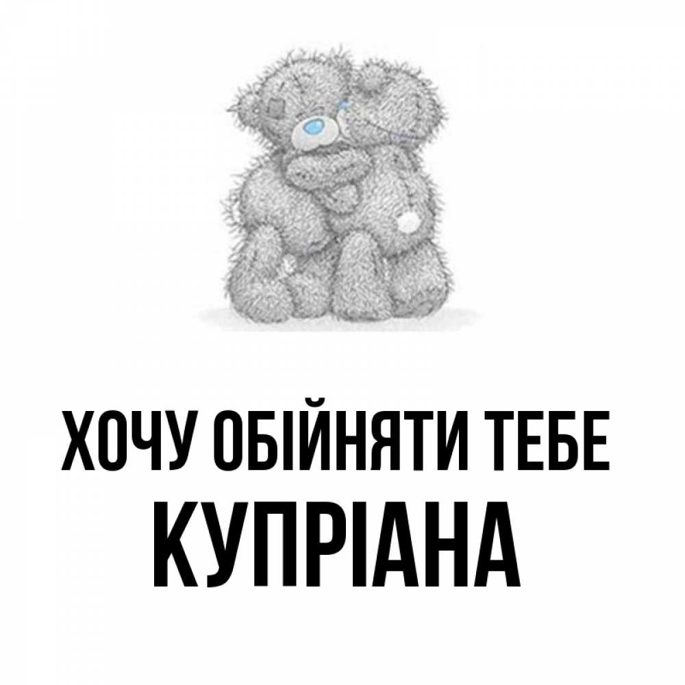 Открытка на каждый день з підписом, Купріана Хочу обійняти тебе два теддика Прикольна листівка з побажанням онлайн скачати безкоштовно 