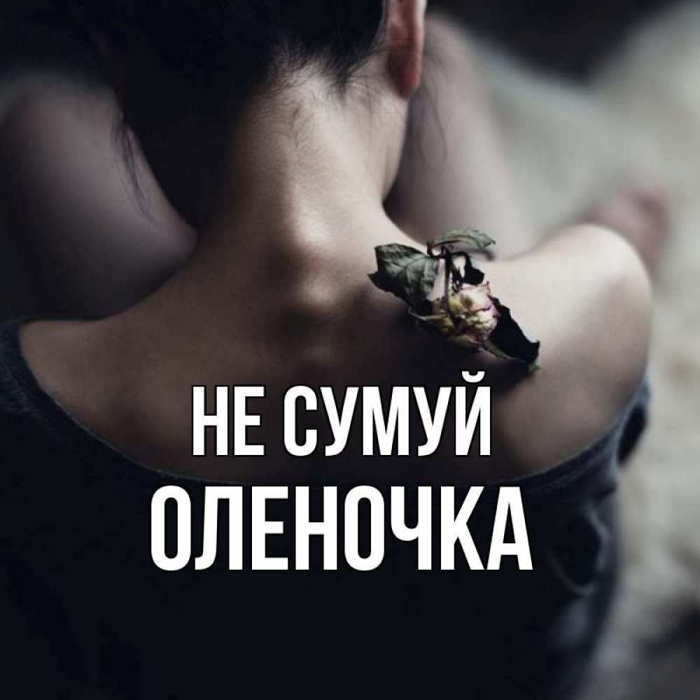 Открытка на каждый день з підписом, Оленочка Не сумуй девушка со спины Прикольна листівка з побажанням онлайн скачати безкоштовно 