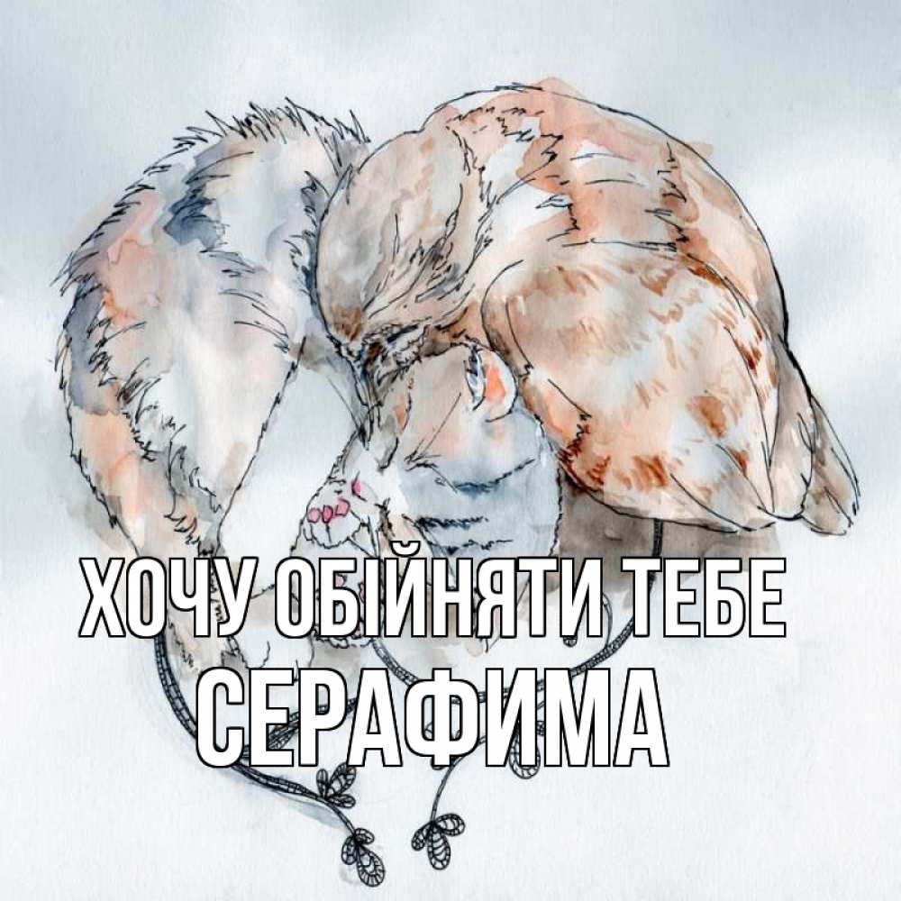 Открытка на каждый день з підписом, Серафима Хочу обійняти тебе можно быть вместе даже когда очень разные Прикольна листівка з побажанням онлайн скачати безкоштовно 