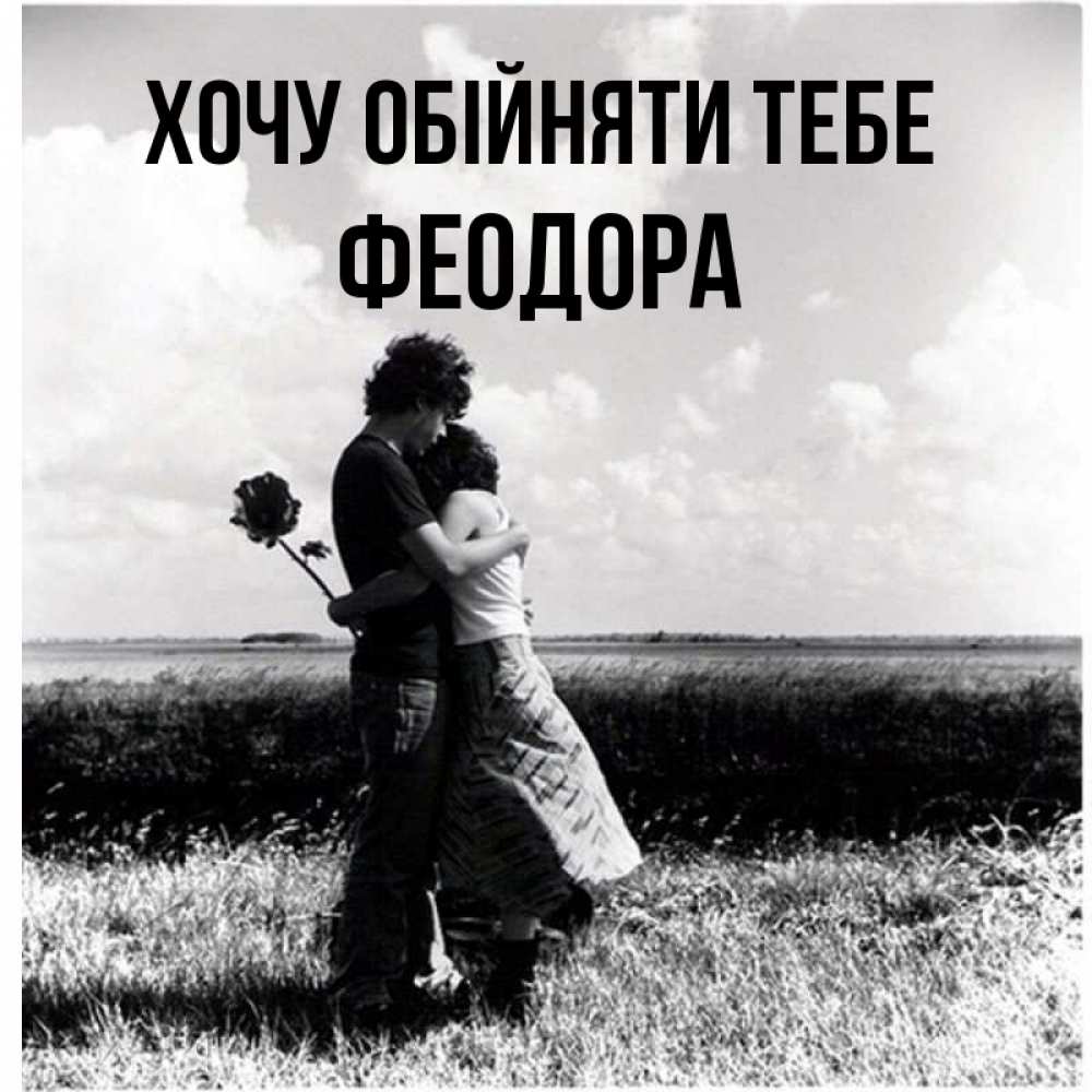 Открытка на каждый день з підписом, Феодора Хочу обійняти тебе чернобелое фото Прикольна листівка з побажанням онлайн скачати безкоштовно 