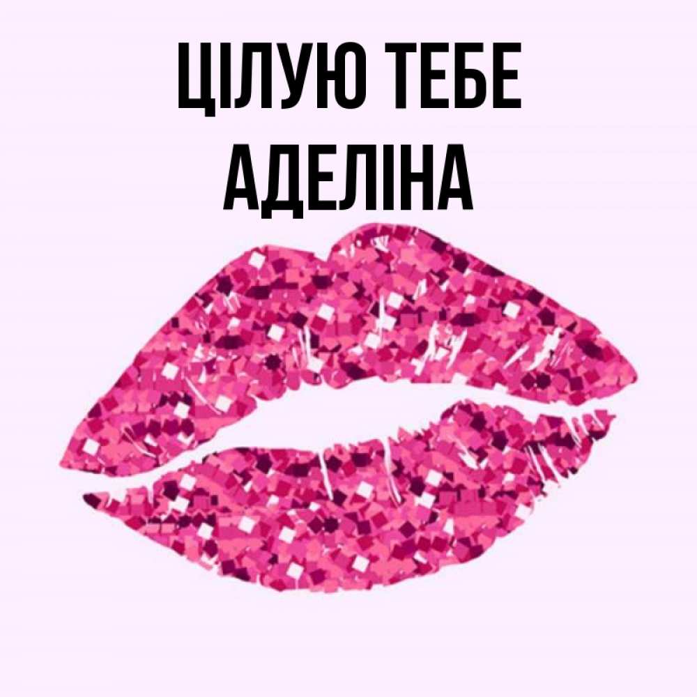 Открытка на каждый день з підписом, Аделіна Цілую тебе открытка с женскими губами и поцелуем для парня Прикольна листівка з побажанням онлайн скачати безкоштовно 