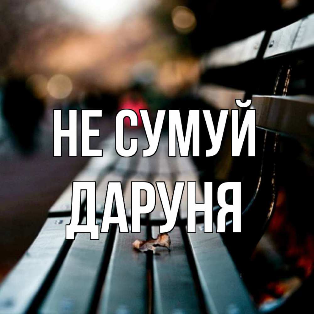Открытка на каждый день з підписом, Даруня Не сумуй размытый фон Прикольна листівка з побажанням онлайн скачати безкоштовно 