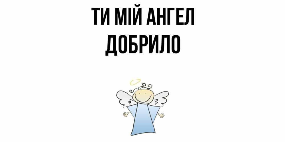 Открытка на каждый день з підписом, Добрило Ти мій ангел ангел Прикольна листівка з побажанням онлайн скачати безкоштовно 