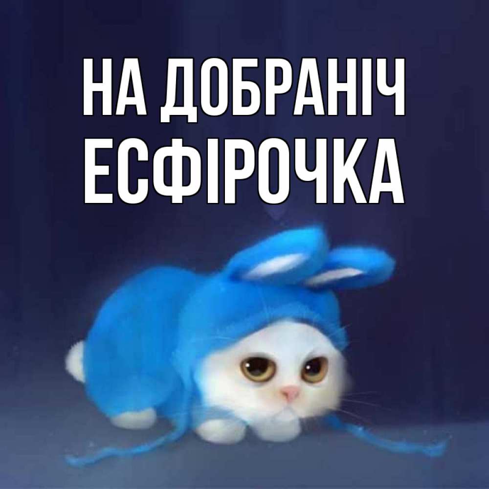 Открытка на каждый день з підписом, Есфірочка На добраніч кот в голубом костюме кролика с ушками Прикольна листівка з побажанням онлайн скачати безкоштовно 