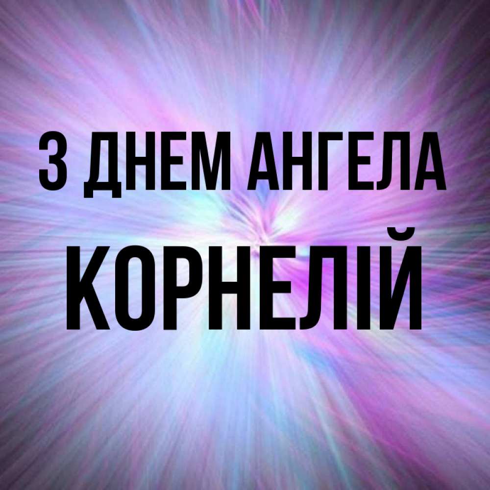 Открытка на каждый день з підписом, Корнелій З Днем ангела ангельский свет Прикольна листівка з побажанням онлайн скачати безкоштовно 