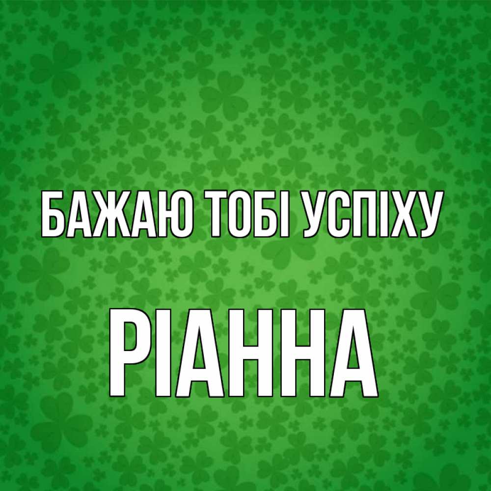 Открытка на каждый день з підписом, Ріанна Бажаю тобі успіху много листочков на удачу Прикольна листівка з побажанням онлайн скачати безкоштовно 