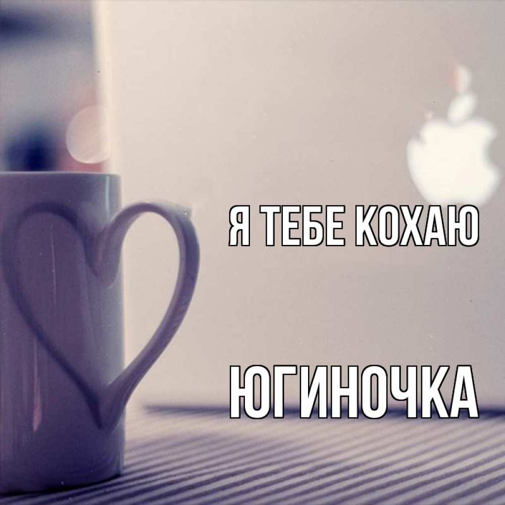 Открытка на каждый день з підписом, Югиночка Я тебе кохаю знак яблока Прикольна листівка з побажанням онлайн скачати безкоштовно 