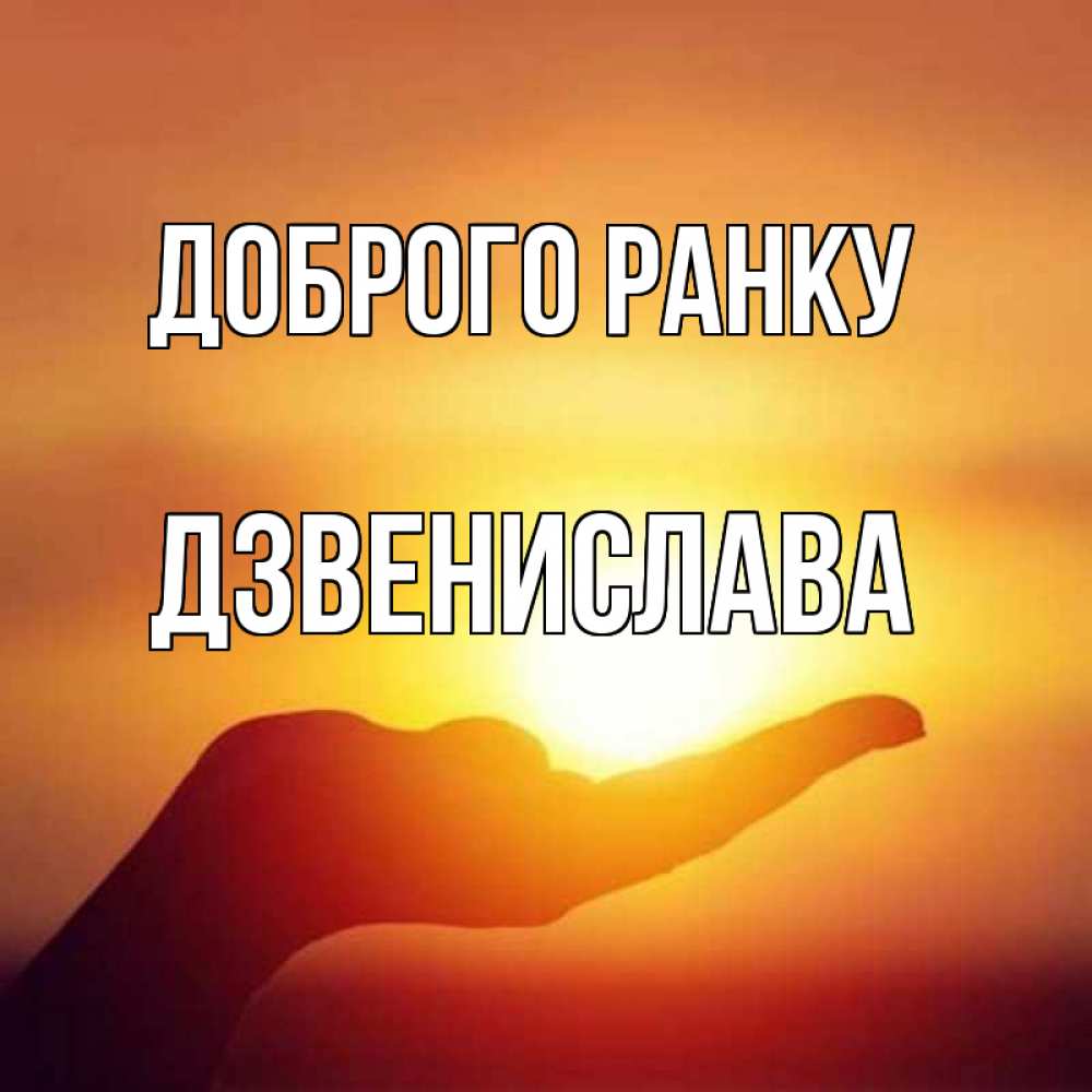 Открытка на каждый день з підписом, Дзвенислава Доброго ранку ладошка и закат Прикольна листівка з побажанням онлайн скачати безкоштовно 