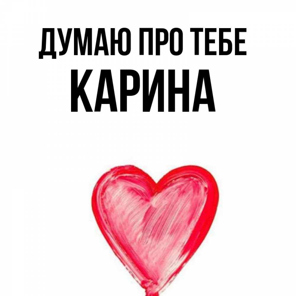 Открытка на каждый день з підписом, Карина Думаю про тебе для влюбленных Прикольна листівка з побажанням онлайн скачати безкоштовно 