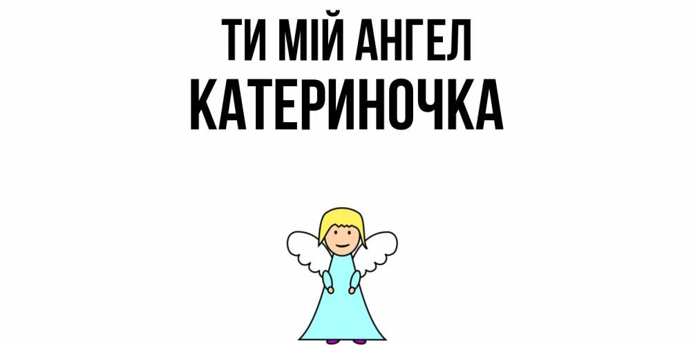 Открытка на каждый день з підписом, Катериночка Ти мій ангел ангел Прикольна листівка з побажанням онлайн скачати безкоштовно 