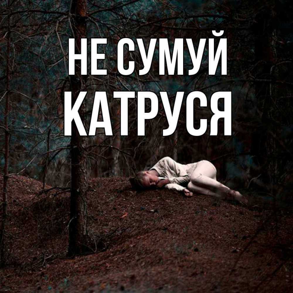 Открытка на каждый день з підписом, Катруся Не сумуй лес Прикольна листівка з побажанням онлайн скачати безкоштовно 