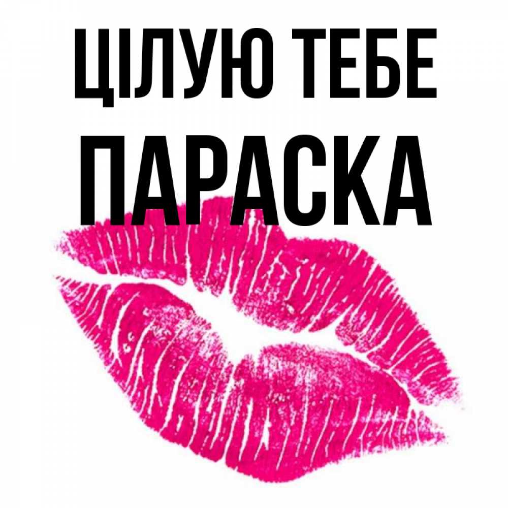 Открытка на каждый день з підписом, Параска Цілую тебе след от помады Прикольна листівка з побажанням онлайн скачати безкоштовно 