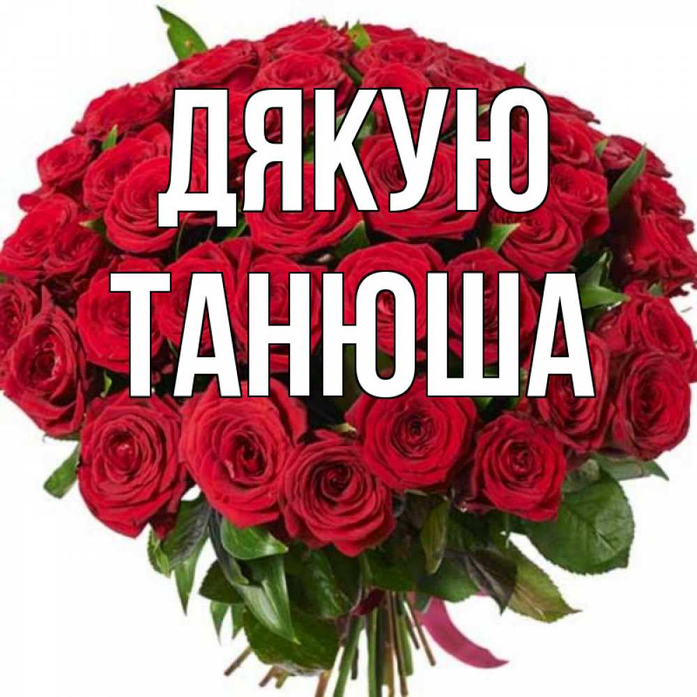 Открытка на каждый день з підписом, Танюша Дякую букет красных роз Прикольна листівка з побажанням онлайн скачати безкоштовно 