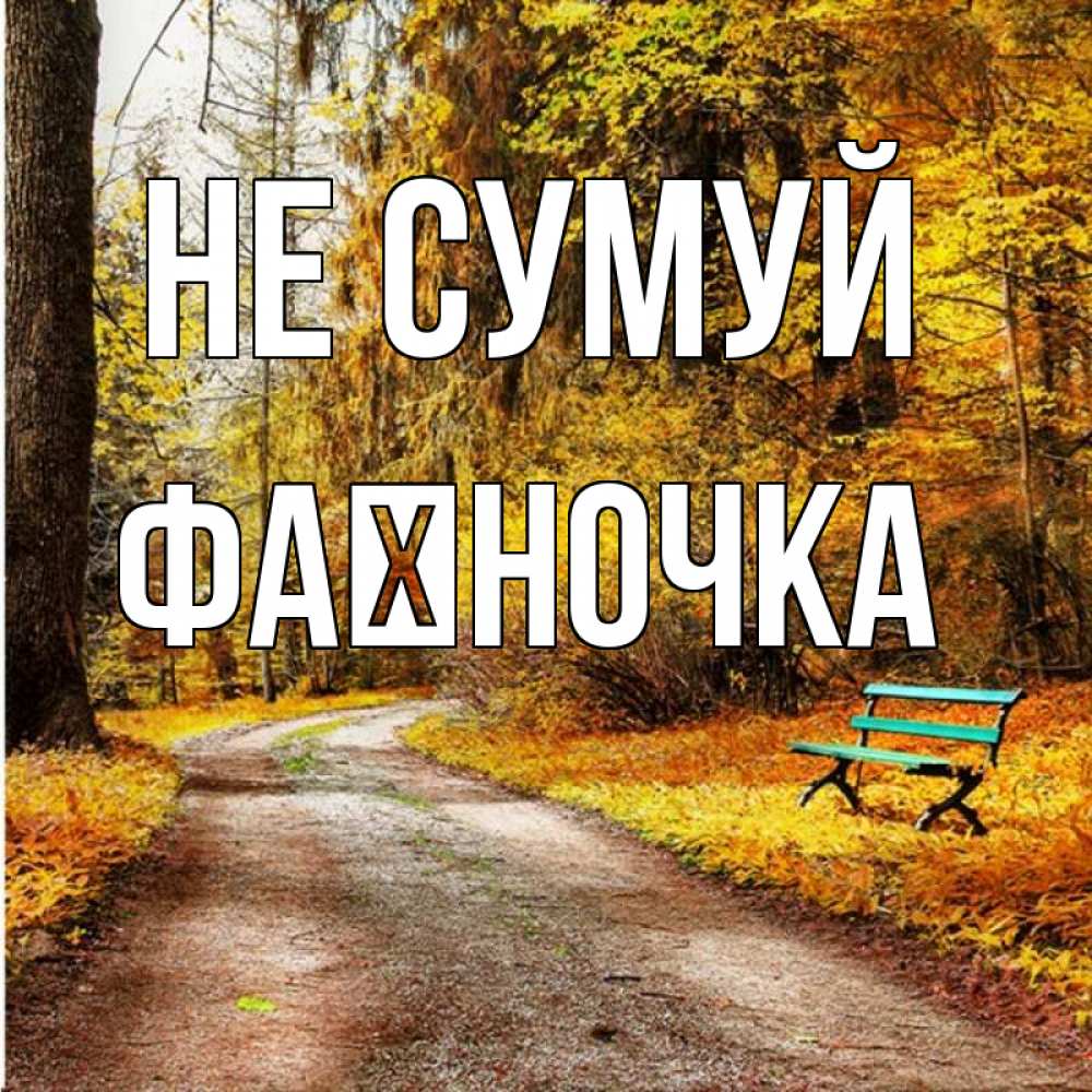 Открытка на каждый день з підписом, Фаїночка Не сумуй зеленая лавочка Прикольна листівка з побажанням онлайн скачати безкоштовно 